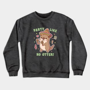 Cute Otter Party Like No Otter Fiesta Funny Pun Crewneck Sweatshirt